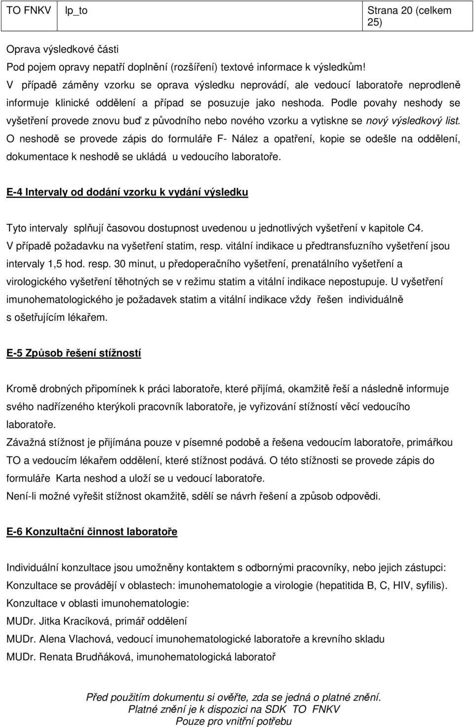 Podle povahy neshody se vyšetření provede znovu buď z původního nebo nového vzorku a vytiskne se nový výsledkový list.