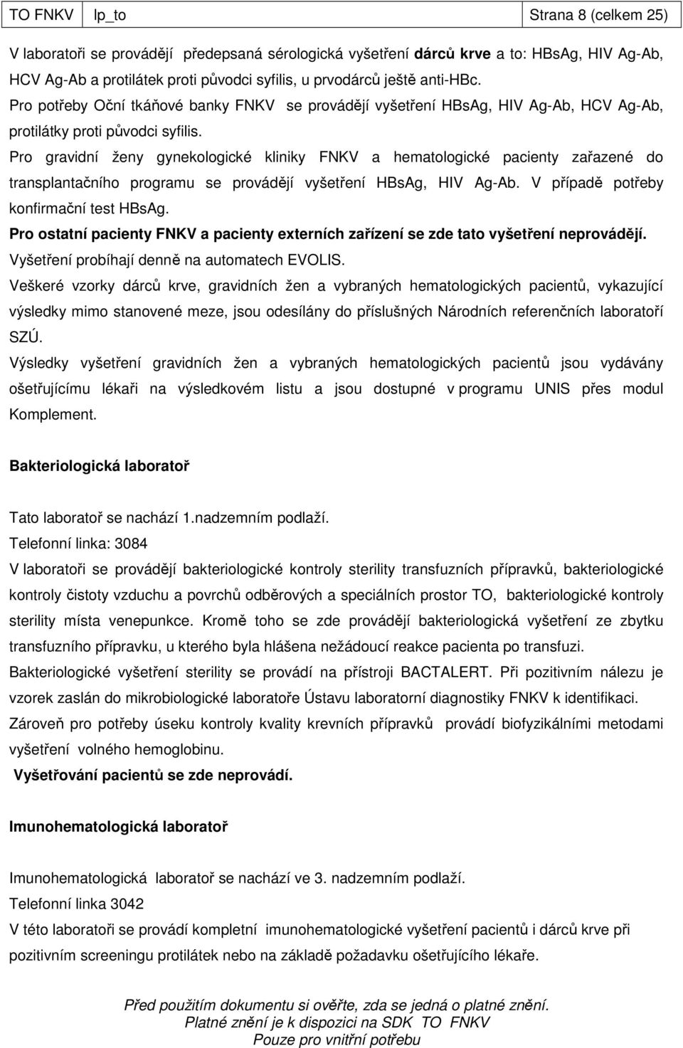 Pro gravidní ženy gynekologické kliniky FNKV a hematologické pacienty zařazené do transplantačního programu se provádějí vyšetření HBsAg, HIV Ag-Ab. V případě potřeby konfirmační test HBsAg.