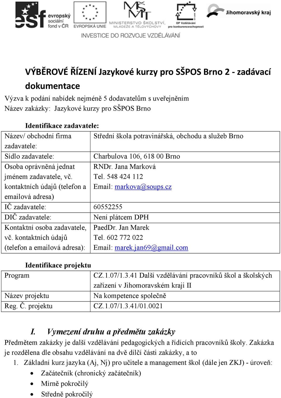 kontaktních údajů (telefon a emailová adresa) RNDr. Jana Marková Tel. 548 424 112 Email: markova@soups.cz IČ zadavatele: 60552255 DIČ zadavatele: Není plátcem DPH Kontaktní osoba zadavatele, vč.