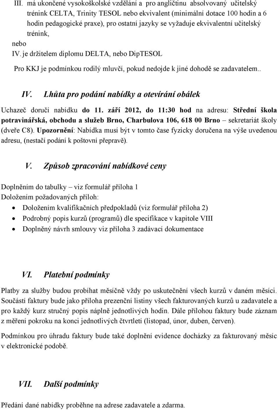 září 2012, do 11:30 hod na adresu: Střední škola potravinářská, obchodu a služeb Brno, Charbulova 106, 618 00 Brno sekretariát školy (dveře C8).