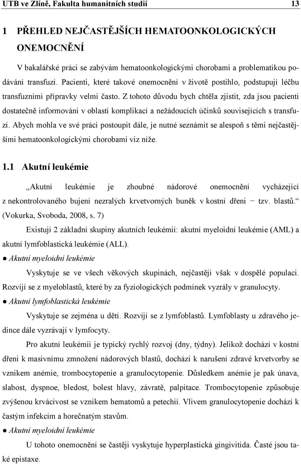 Z tohoto důvodu bych chtěla zjistit, zda jsou pacienti dostatečně informováni v oblasti komplikací a neţádoucích účinků souvisejících s transfuzí.