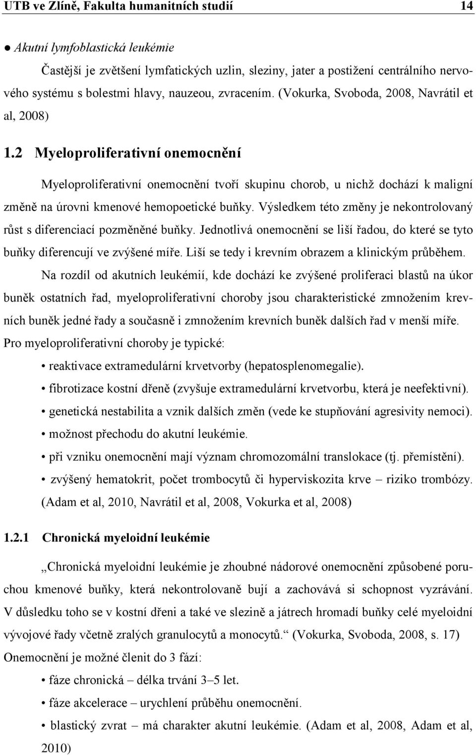 2 Myeloproliferativní onemocnění Myeloproliferativní onemocnění tvoří skupinu chorob, u nichţ dochází k maligní změně na úrovni kmenové hemopoetické buňky.