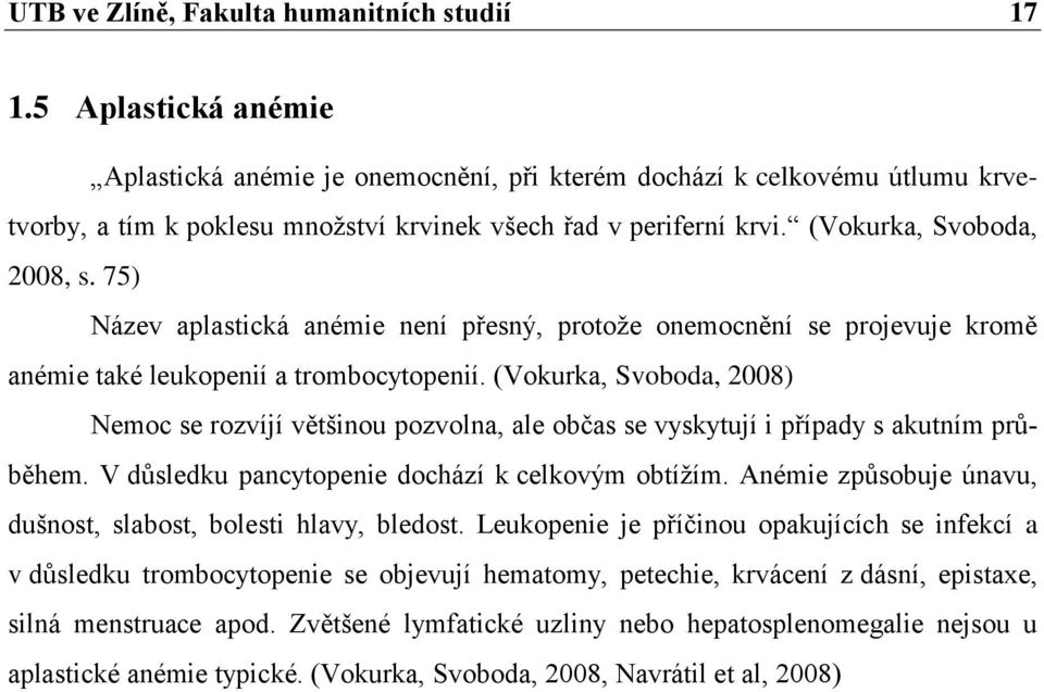 75) Název aplastická anémie není přesný, protoţe onemocnění se projevuje kromě anémie také leukopenií a trombocytopenií.