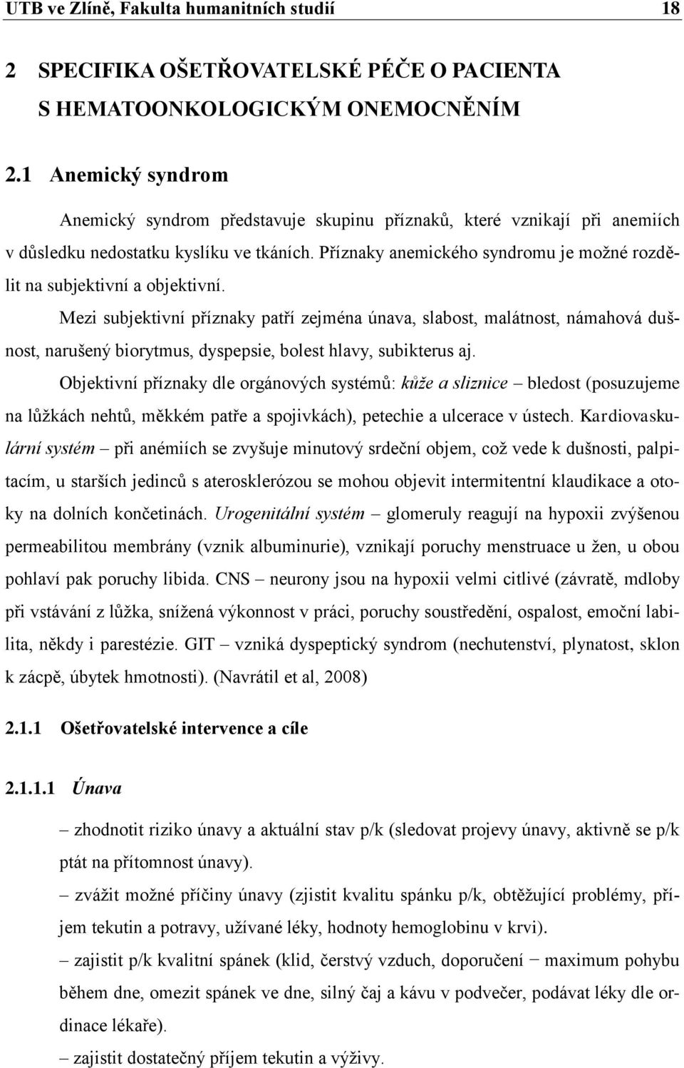 Příznaky anemického syndromu je moţné rozdělit na subjektivní a objektivní.