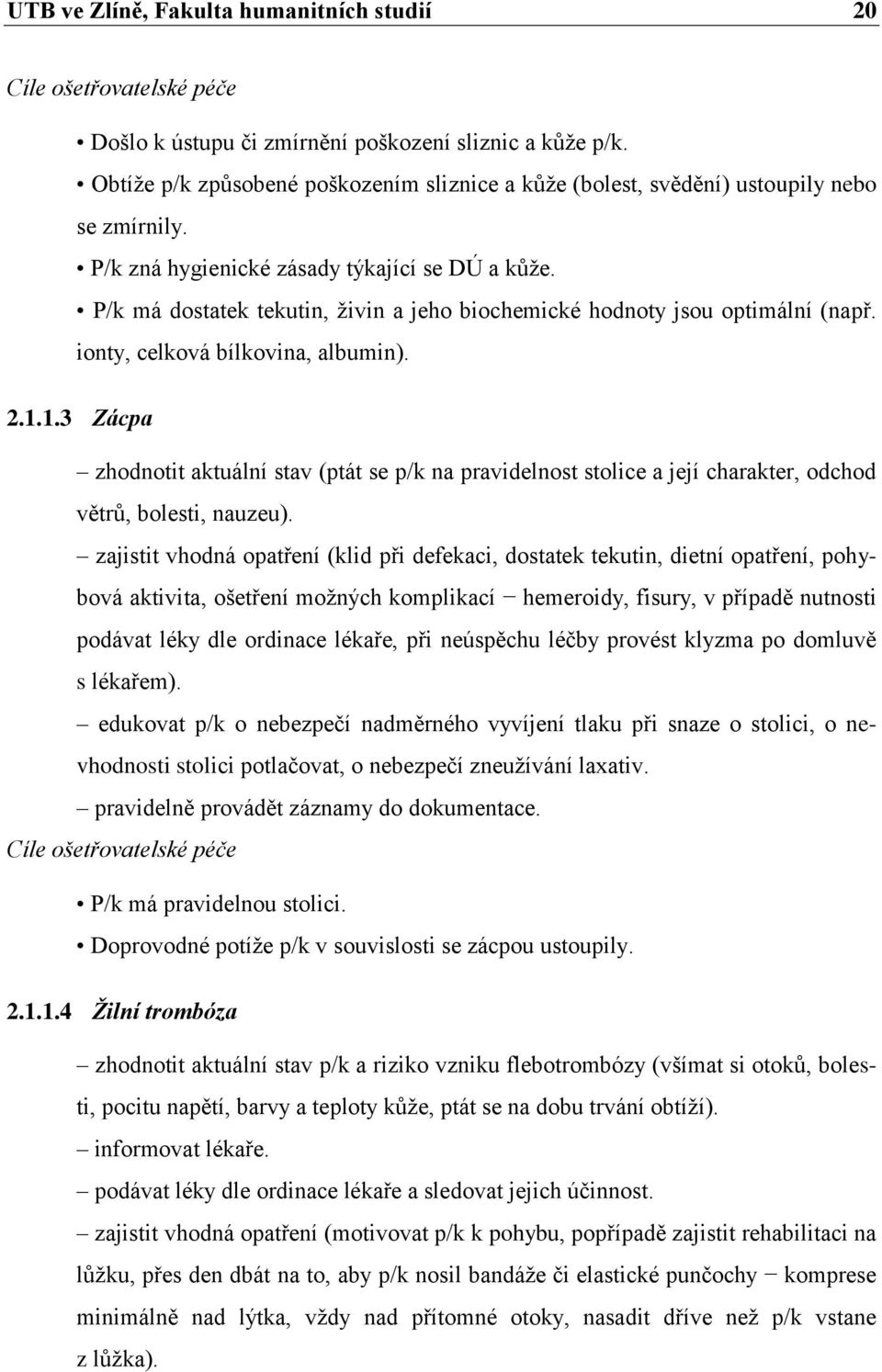 P/k má dostatek tekutin, ţivin a jeho biochemické hodnoty jsou optimální (např. ionty, celková bílkovina, albumin). 2.1.