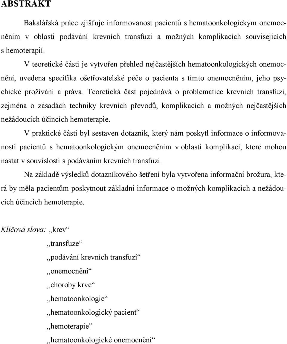 Teoretická část pojednává o problematice krevních transfuzí, zejména o zásadách techniky krevních převodů, komplikacích a moţných nejčastějších neţádoucích účincích hemoterapie.