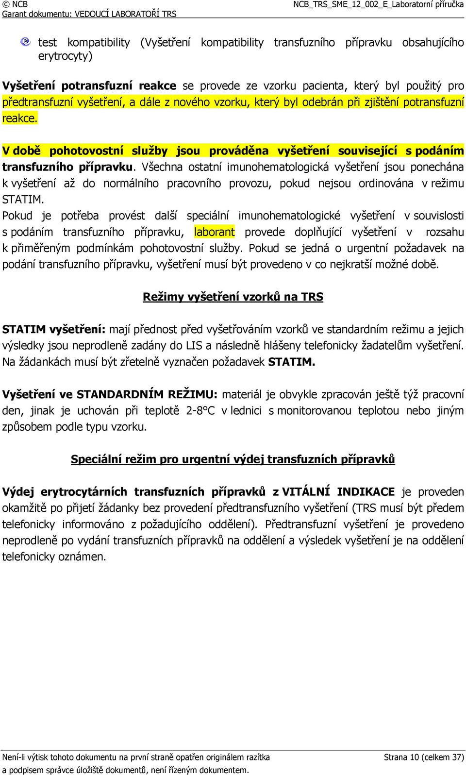 Všechna ostatní imunohematologická vyšetření jsou ponechána k vyšetření až do normálního pracovního provozu, pokud nejsou ordinována v režimu STATIM.