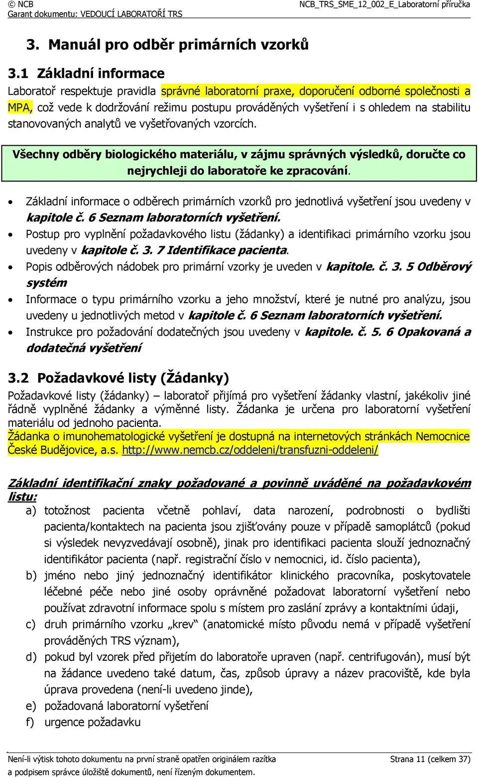 stanovovaných analytů ve vyšetřovaných vzorcích. Všechny odběry biologického materiálu, v zájmu správných výsledků, doručte co nejrychleji do laboratoře ke zpracování.