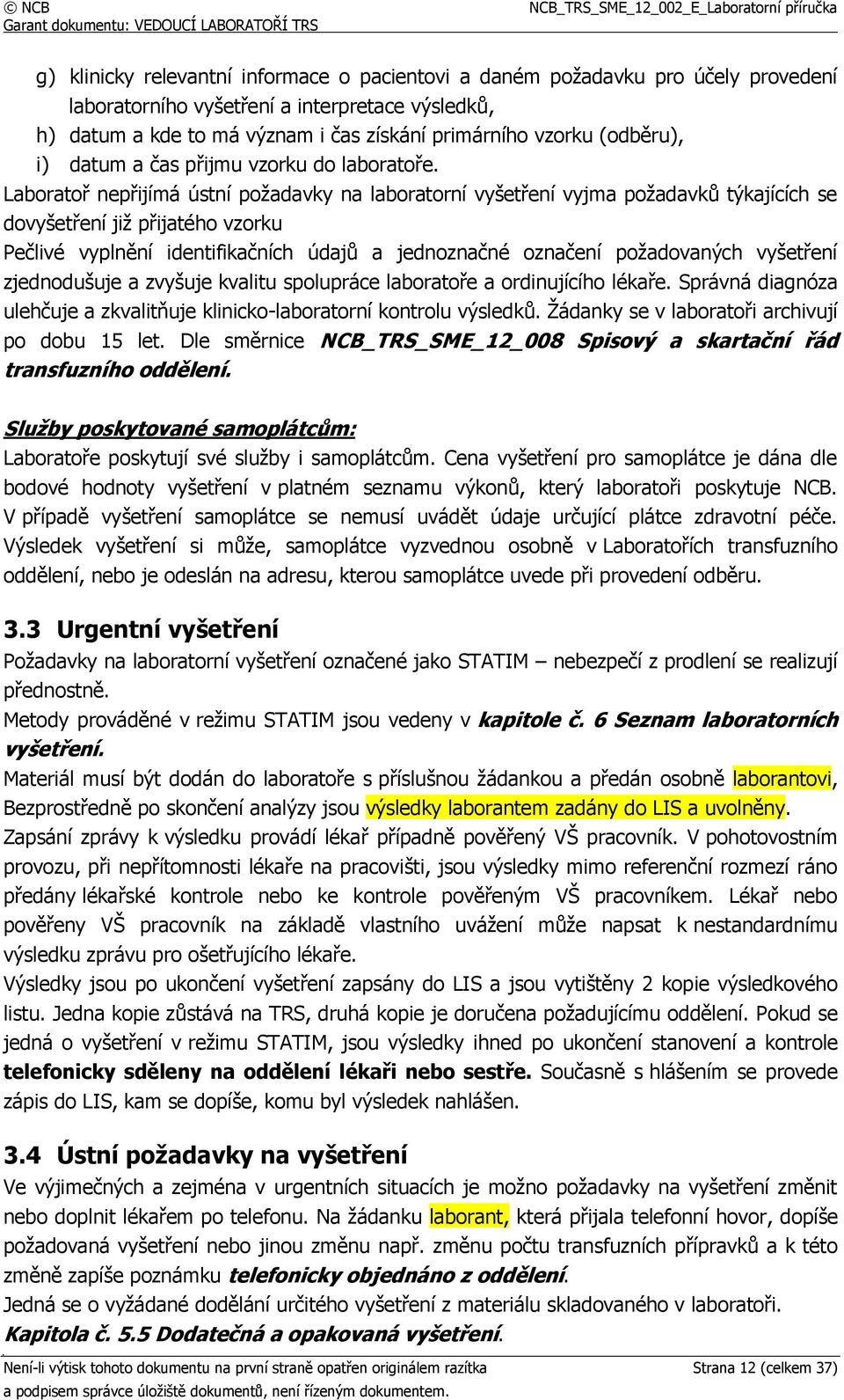 Laboratoř nepřijímá ústní požadavky na laboratorní vyšetření vyjma požadavků týkajících se dovyšetření již přijatého vzorku Pečlivé vyplnění identifikačních údajů a jednoznačné označení požadovaných