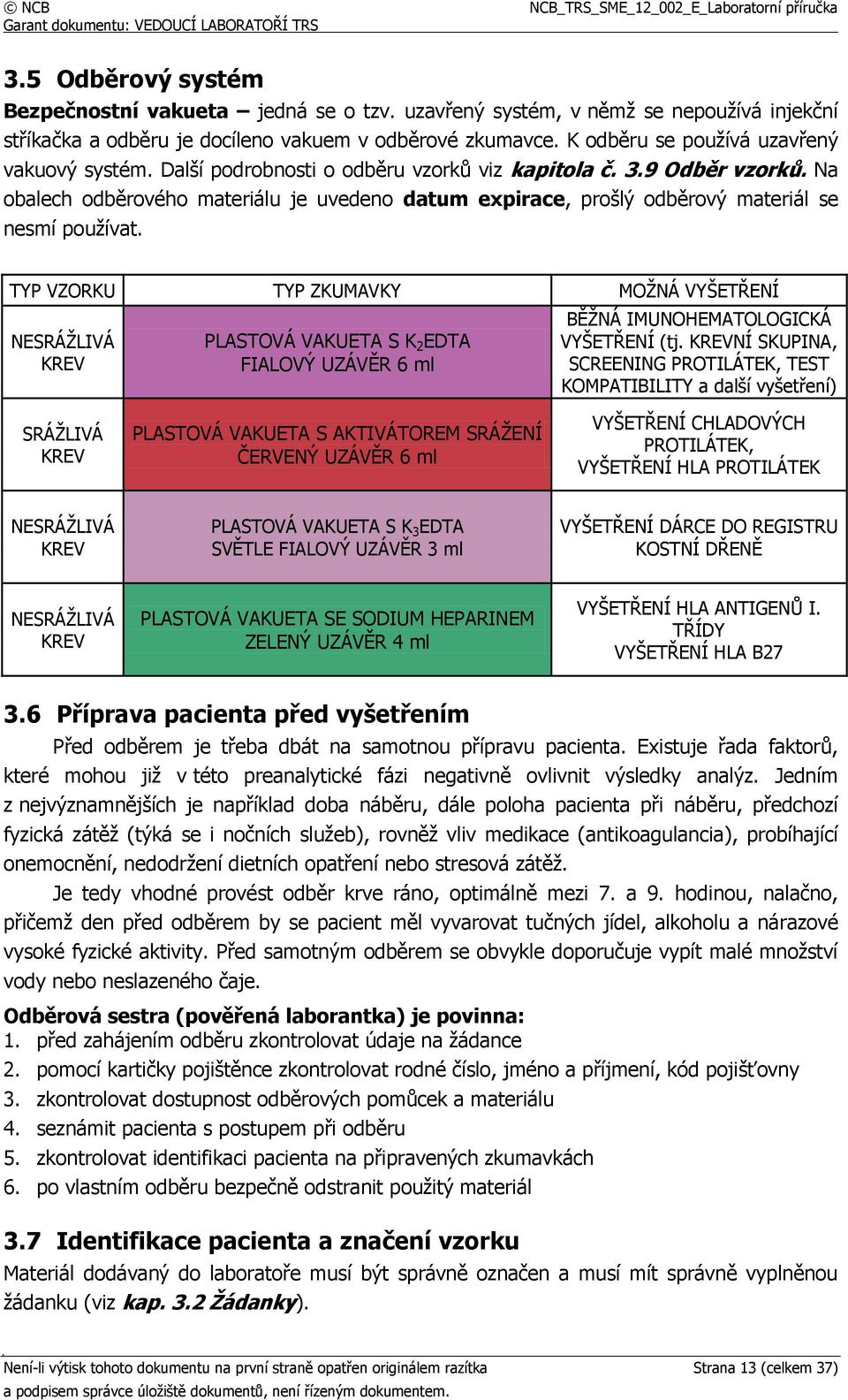 Na obalech odběrového materiálu je uvedeno datum expirace, prošlý odběrový materiál se nesmí používat.