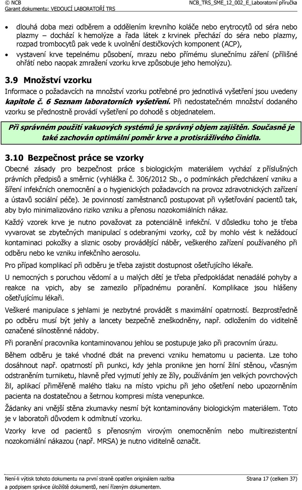 9 Množství vzorku Informace o požadavcích na množství vzorku potřebné pro jednotlivá vyšetření jsou uvedeny kapitole č. 6 Seznam laboratorních vyšetření.