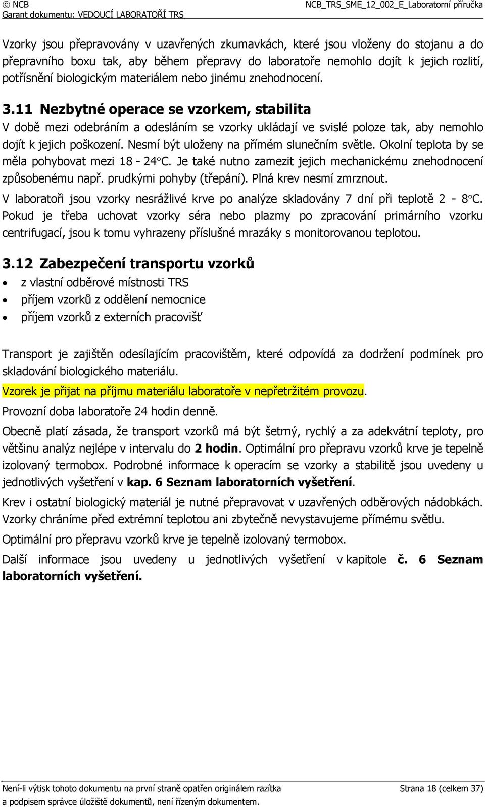 Nesmí být uloženy na přímém slunečním světle. Okolní teplota by se měla pohybovat mezi 18-24C. Je také nutno zamezit jejich mechanickému znehodnocení způsobenému např. prudkými pohyby (třepání).