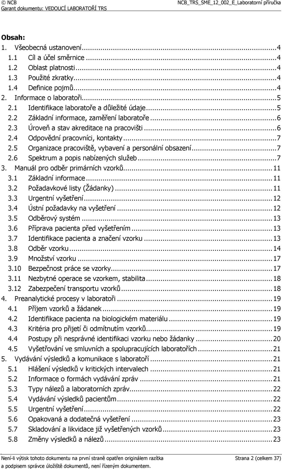 5 Organizace pracoviště, vybavení a personální obsazení... 7 2.6 Spektrum a popis nabízených služeb... 7 3. Manuál pro odběr primárních vzorků... 11 3.1 Základní informace... 11 3.2 Požadavkové listy (Žádanky).