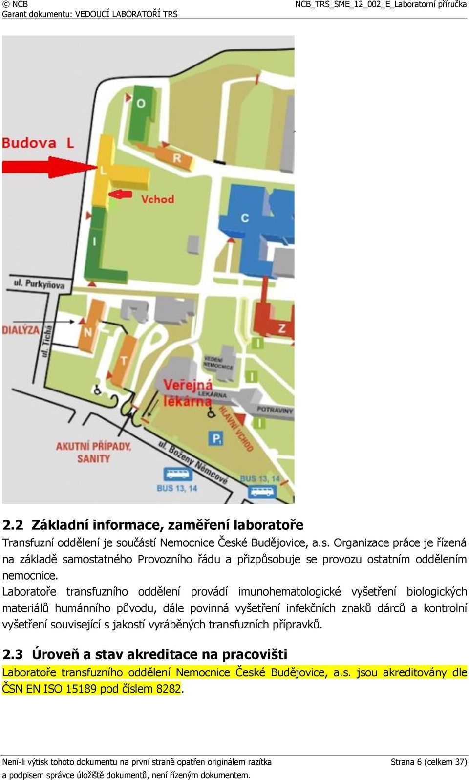 související s jakostí vyráběných transfuzních přípravků. 2.3 Úroveň a stav akreditace na pracovišti Laboratoře transfuzního oddělení Nemocnice České Budějovice, a.s. jsou akreditovány dle ČSN EN ISO 15189 pod číslem 8282.