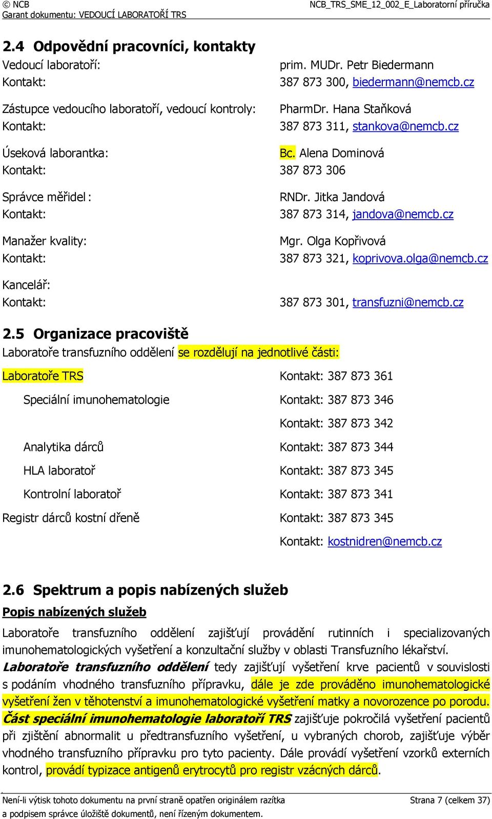 Jitka Jandová 387 873 314, jandova@nemcb.cz Mgr. Olga Kopřivová 387 873 321, koprivova.olga@nemcb.cz 387 873 301, transfuzni@nemcb.cz 2.