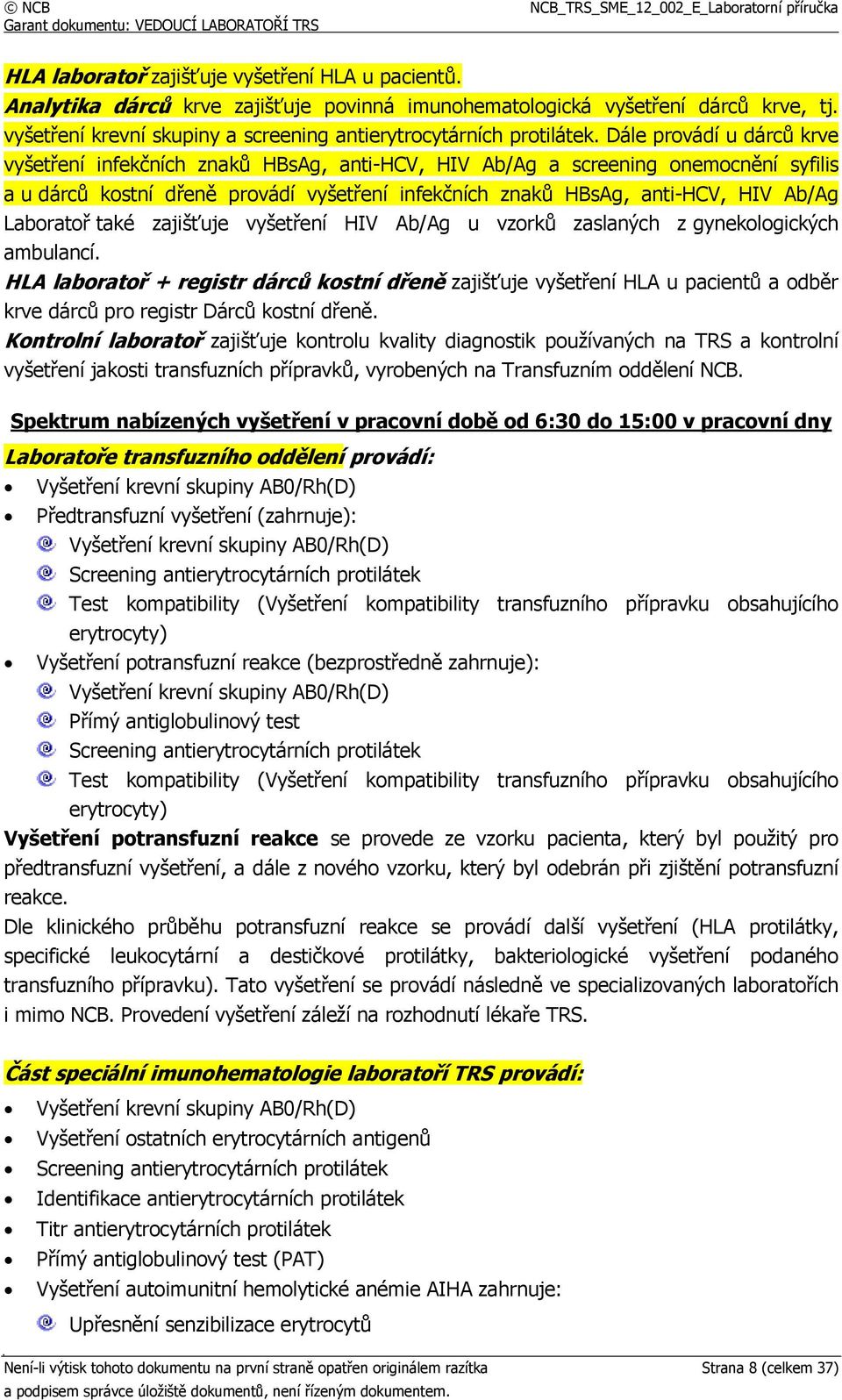 Dále provádí u dárců krve vyšetření infekčních znaků HBsAg, anti-hcv, HIV Ab/Ag a screening onemocnění syfilis a u dárců kostní dřeně provádí vyšetření infekčních znaků HBsAg, anti-hcv, HIV Ab/Ag