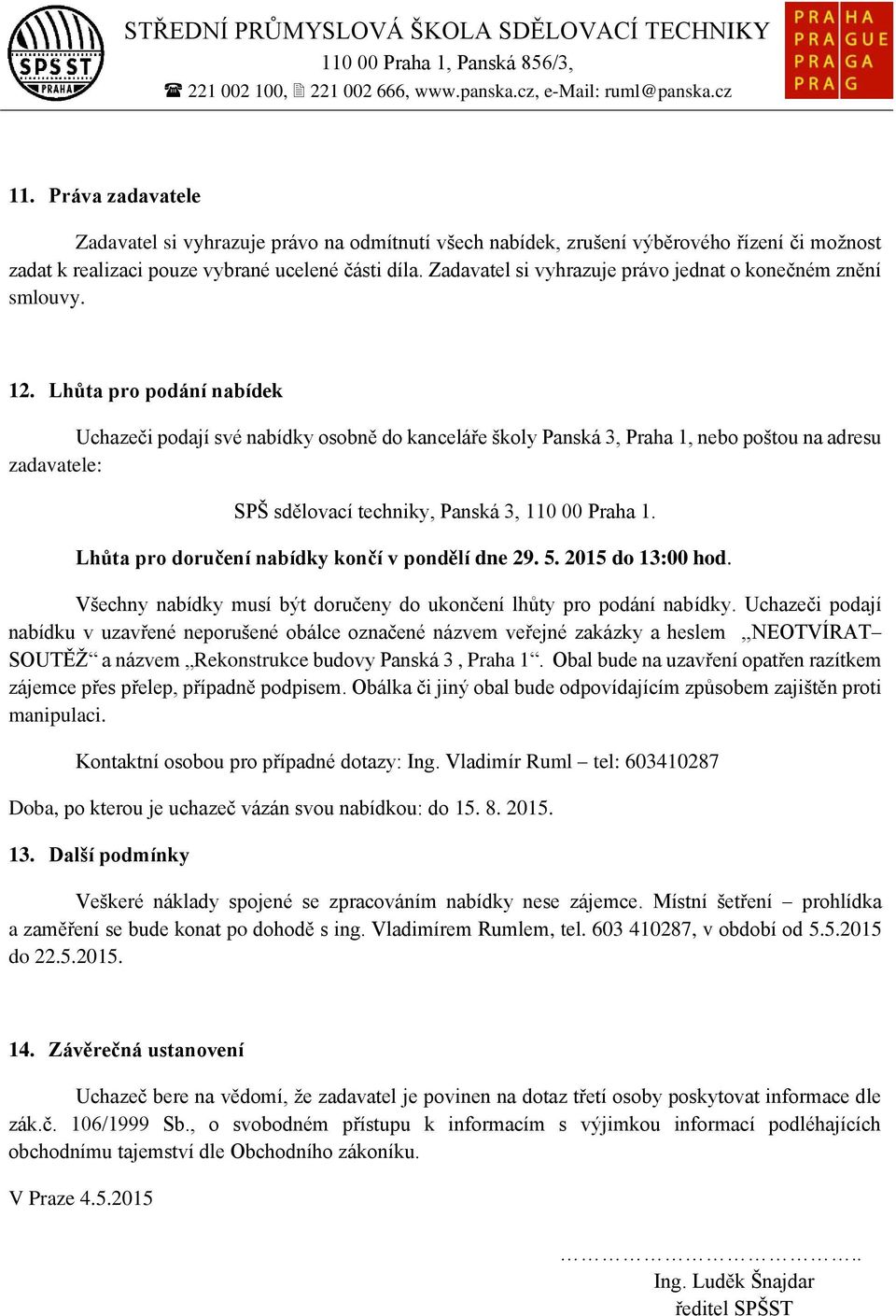 Lhůta pro podání nabídek Uchazeči podají své nabídky osobně do kanceláře školy Panská 3, Praha 1, nebo poštou na adresu zadavatele: SPŠ sdělovací techniky, Panská 3, 110 00 Praha 1.