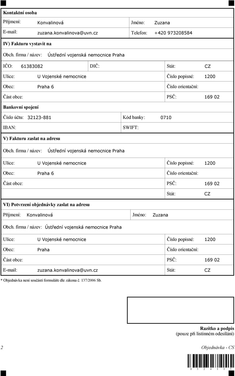 Číslo účtu: 32123-881 Kód banky: 0710 IBAN: SWIFT: V) Fakturu zaslat na adresu Obch.