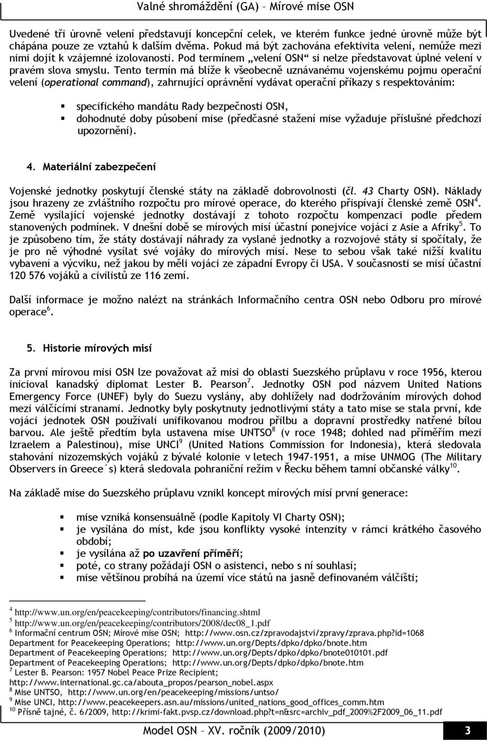 Tento termín má blíže k všeobecně uznávanému vojenskému pojmu operační velení (operational command), zahrnující oprávnění vydávat operační příkazy s respektováním: specifického mandátu Rady