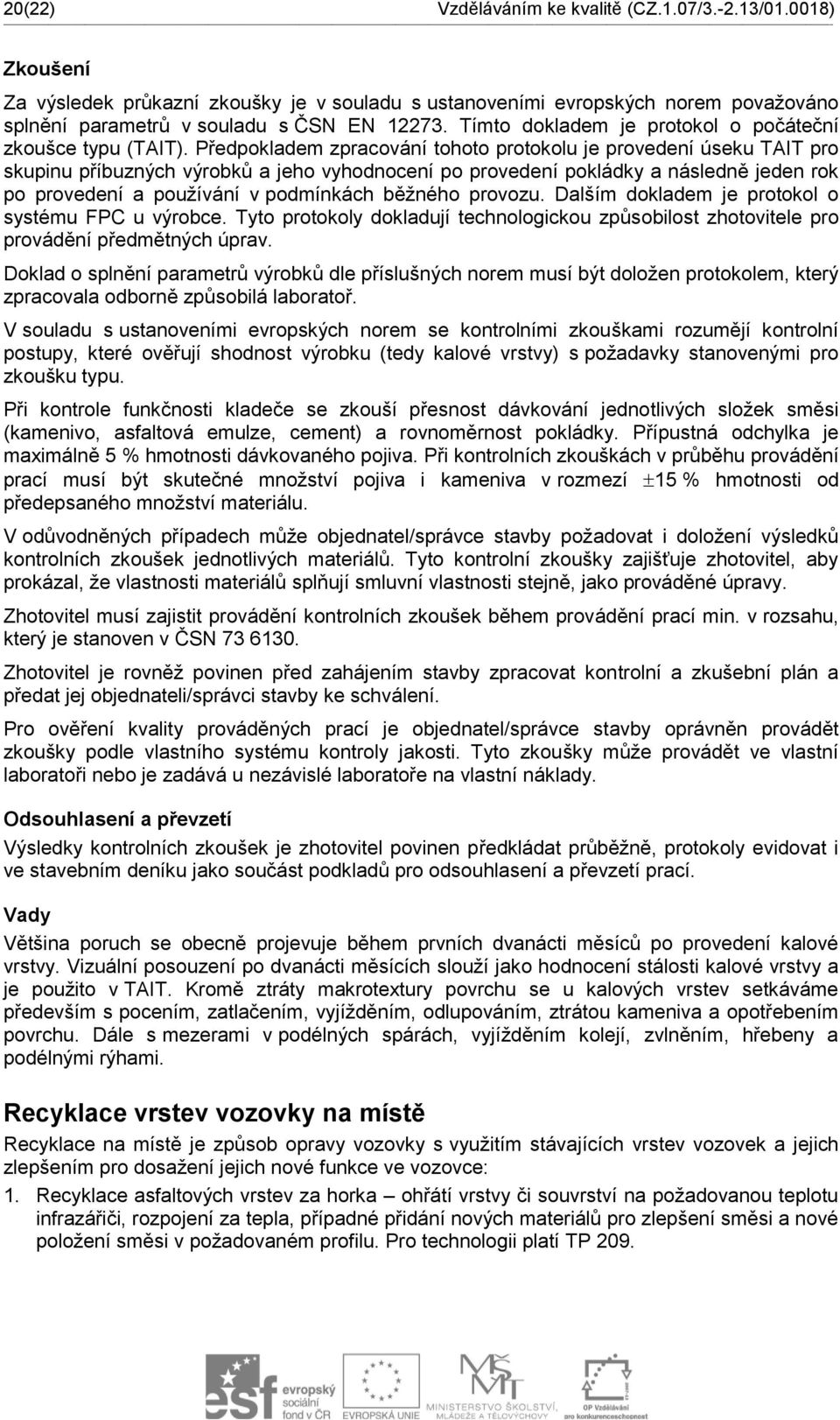 Předpokladem zpracování tohoto protokolu je provedení úseku TAIT pro skupinu příbuzných výrobků a jeho vyhodnocení po provedení pokládky a následně jeden rok po provedení a používání v podmínkách