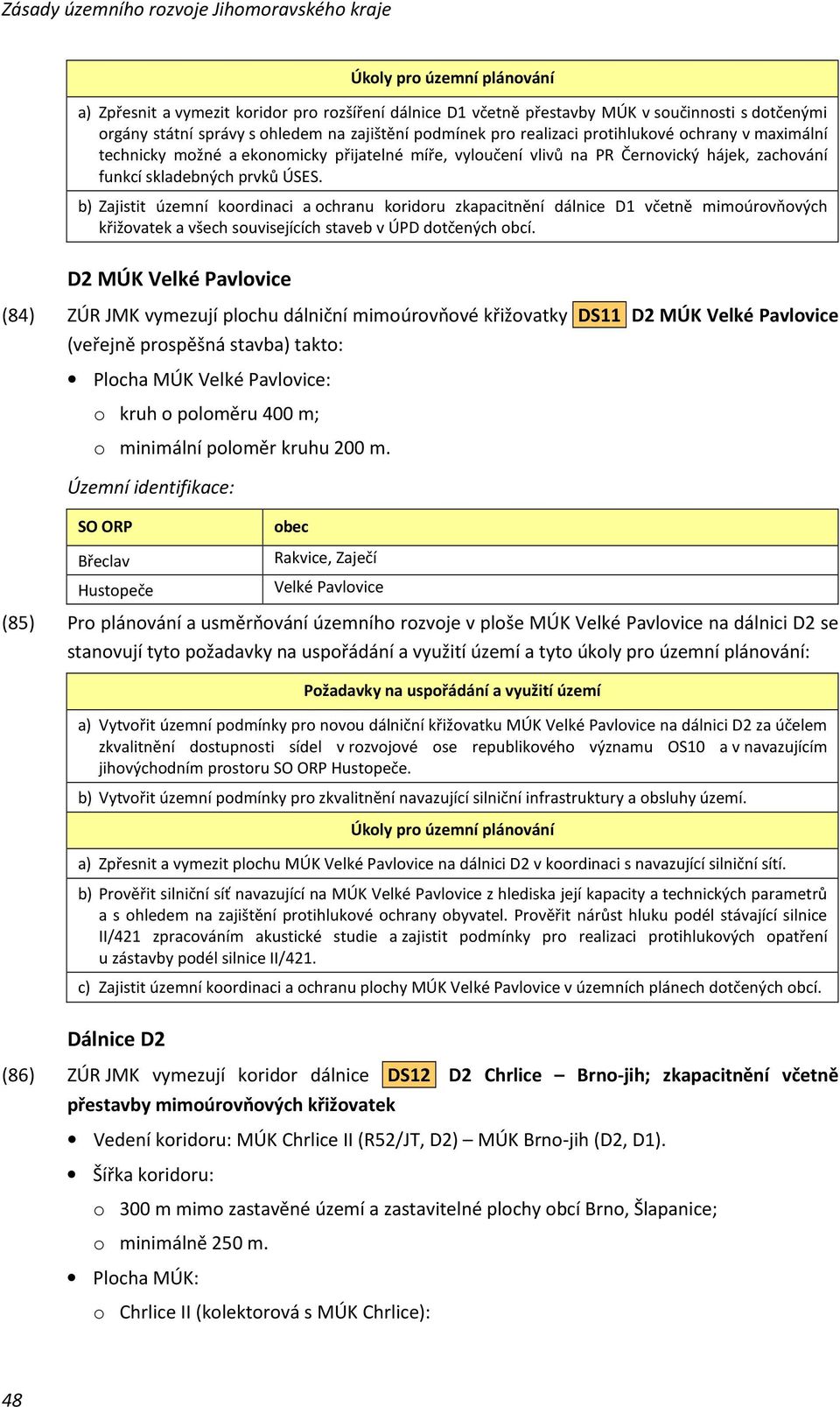 b) Zajistit územní koordinaci a ochranu koridoru zkapacitnění dálnice D1 včetně mimoúrovňových křižovatek a všech souvisejících staveb v ÚPD dotčených obcí.