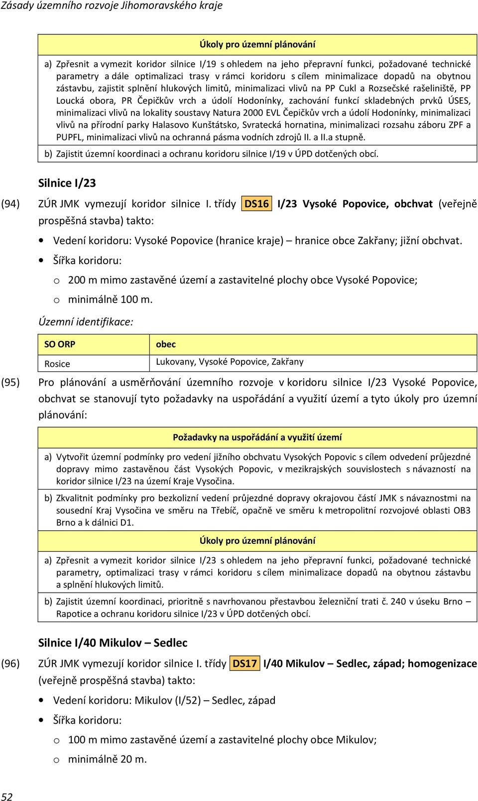 minimalizaci vlivů na lokality soustavy Natura 2000 EVL Čepičkův vrch a údolí Hodonínky, minimalizaci vlivů na přírodní parky Halasovo Kunštátsko, Svratecká hornatina, minimalizaci rozsahu záboru ZPF