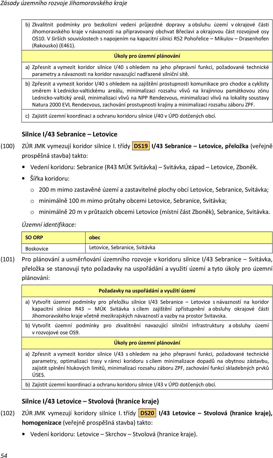 a) Zpřesnit a vymezit koridor silnice I/40 s ohledem na jeho přepravní funkci, požadované technické parametry a návaznosti na koridor navazující nadřazené silniční sítě.