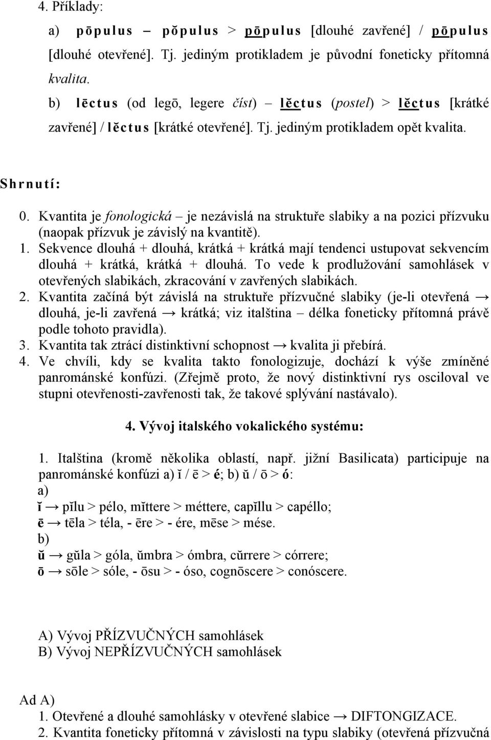 Kvantita je fonologická je nezávislá na struktuře slabiky a na pozici přízvuku (naopak přízvuk je závislý na kvantitě). 1.