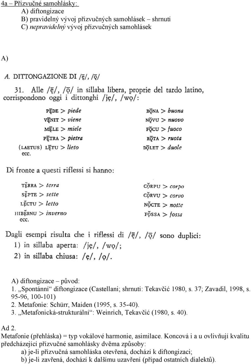 40). Ad 2. Metafonie (přehláska) = typ vokálové harmonie, asimilace.