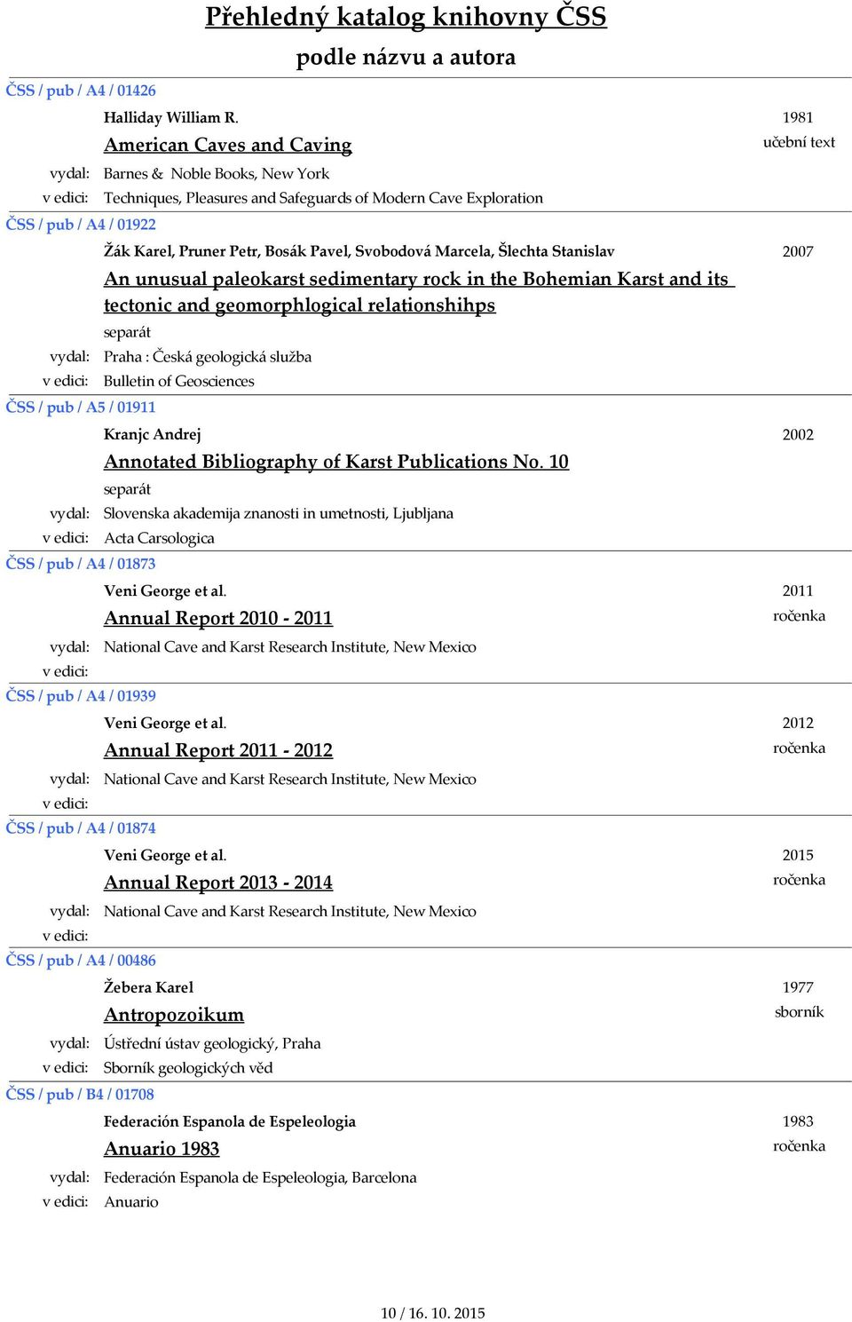 unusual paleokarst sedimentary rock in the Bohemian Karst and its tectonic and geomorphlogical relationshihps ČSS / pub / A5 / 01911 Praha : Česká geologická služba Bulletin of Geosciences Kranjc