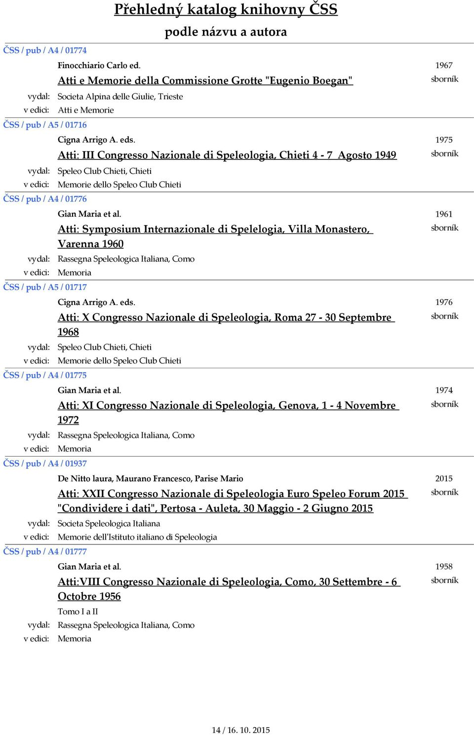 Atti: III Congresso Nazionale di Speleologia, Chieti 4-7 Agosto 1949 Speleo Club Chieti, Chieti Memorie dello Speleo Club Chieti Gian Maria et al.