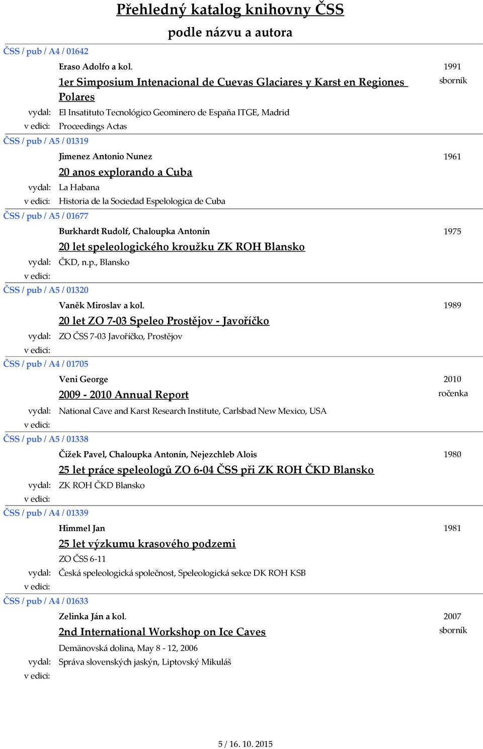 La Habana ČSS / pub / A5 / 01677 ČSS / pub / A5 / 01320 ČSS / pub / A4 / 01705 Historia de la Sociedad Espelologica de Cuba Burkhardt Rudolf, Chaloupka Antonín 20 let speleologického kroužku ZK ROH
