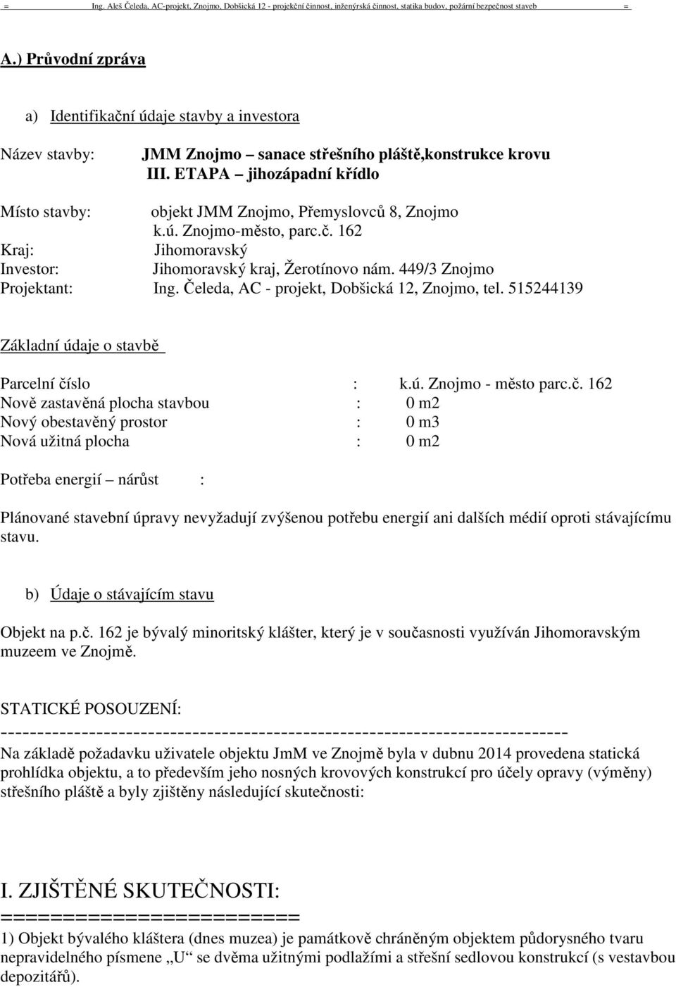 449/3 Znojmo Projektant: Ing. Čeleda, AC - projekt, Dobšická 12, Znojmo, tel. 515244139 Základní údaje o stavbě Parcelní čí