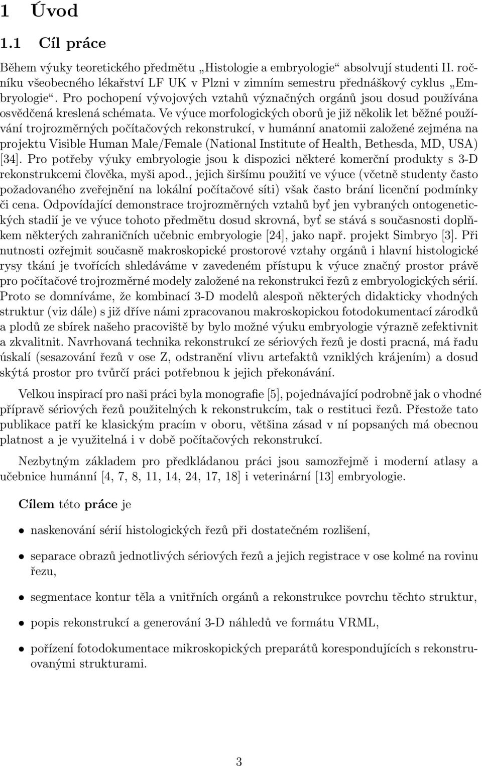 Ve výuce morfologických oborů je již několik let běžné používání trojrozměrných počítačových rekonstrukcí, v humánní anatomii založené zejména na projektu Visible Human Male/Female (National