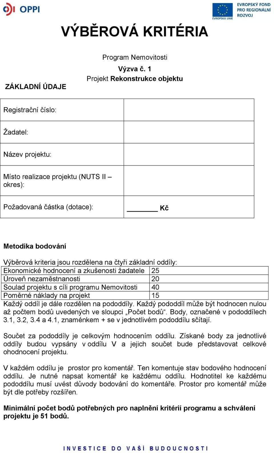 na čtyři základní oddíly: Ekonomické hodnocení a zkušenosti žadatele 25 Úroveň nezaměstnanosti 20 Soulad projektu s cíli programu Nemovitosti 40 Poměrné náklady na projekt 15 Každý oddíl je dále