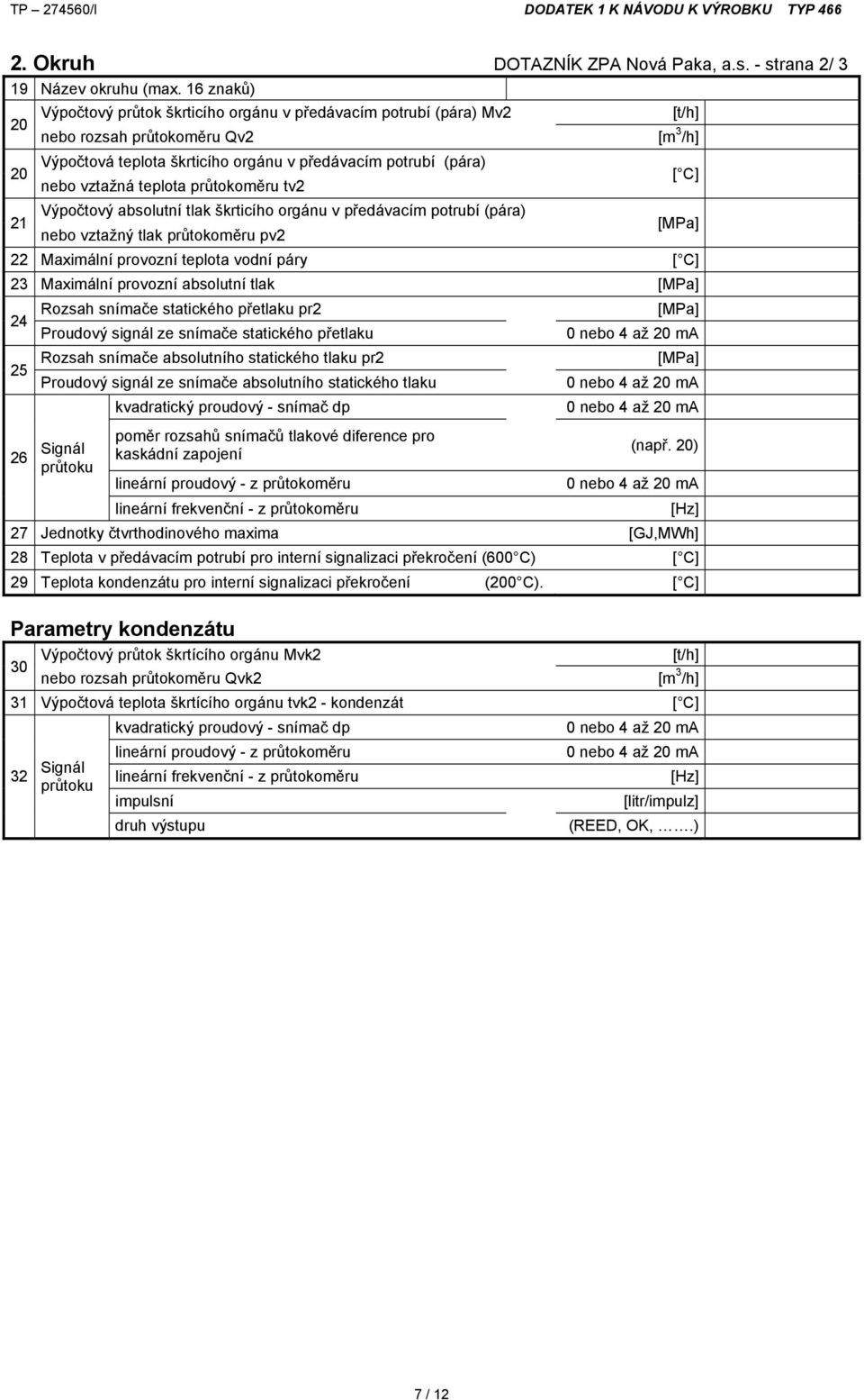 teplota průtokoměru tv2 21 Výpočtový absolutní tlak škrticího orgánu v předávacím potrubí (pára) [MPa] nebo vztažný tlak průtokoměru pv2 22 Maximální provozní teplota vodní páry [ C] 23 Maximální