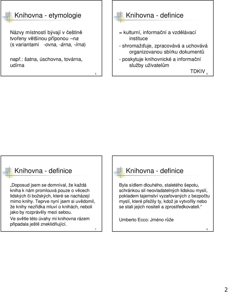 uživatelům TDKIV 6 Knihovna - definice Knihovna - definice Doposud jsem se domníval, že každá kniha k nám promlouvá pouze o věcech lidských či božských, které se nacházejí mimo knihy.