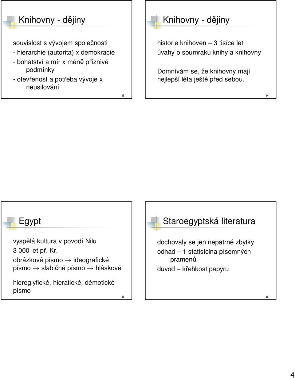 ještě před sebou. 13 14 Egypt Staroegyptská literatura vyspělá kultura v povodí Nilu 3 000 let př. Kr.