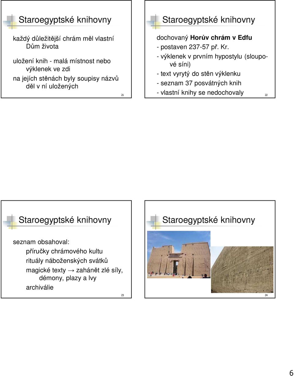 - výklenek v prvním hypostylu (sloupové síni) - text vyrytý do stěn výklenku - seznam 37 posvátných knih - vlastní knihy se nedochovaly 22