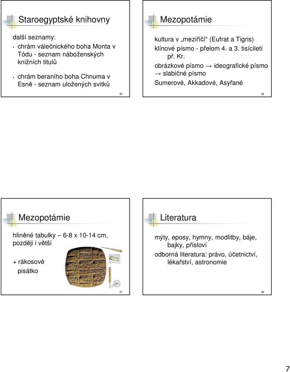 obrázkové písmo ideografické písmo slabičné písmo Sumerové, Akkadové, Asyřané 25 26 Mezopotámie hliněné tabulky 6-8 x 10-14 cm, později i