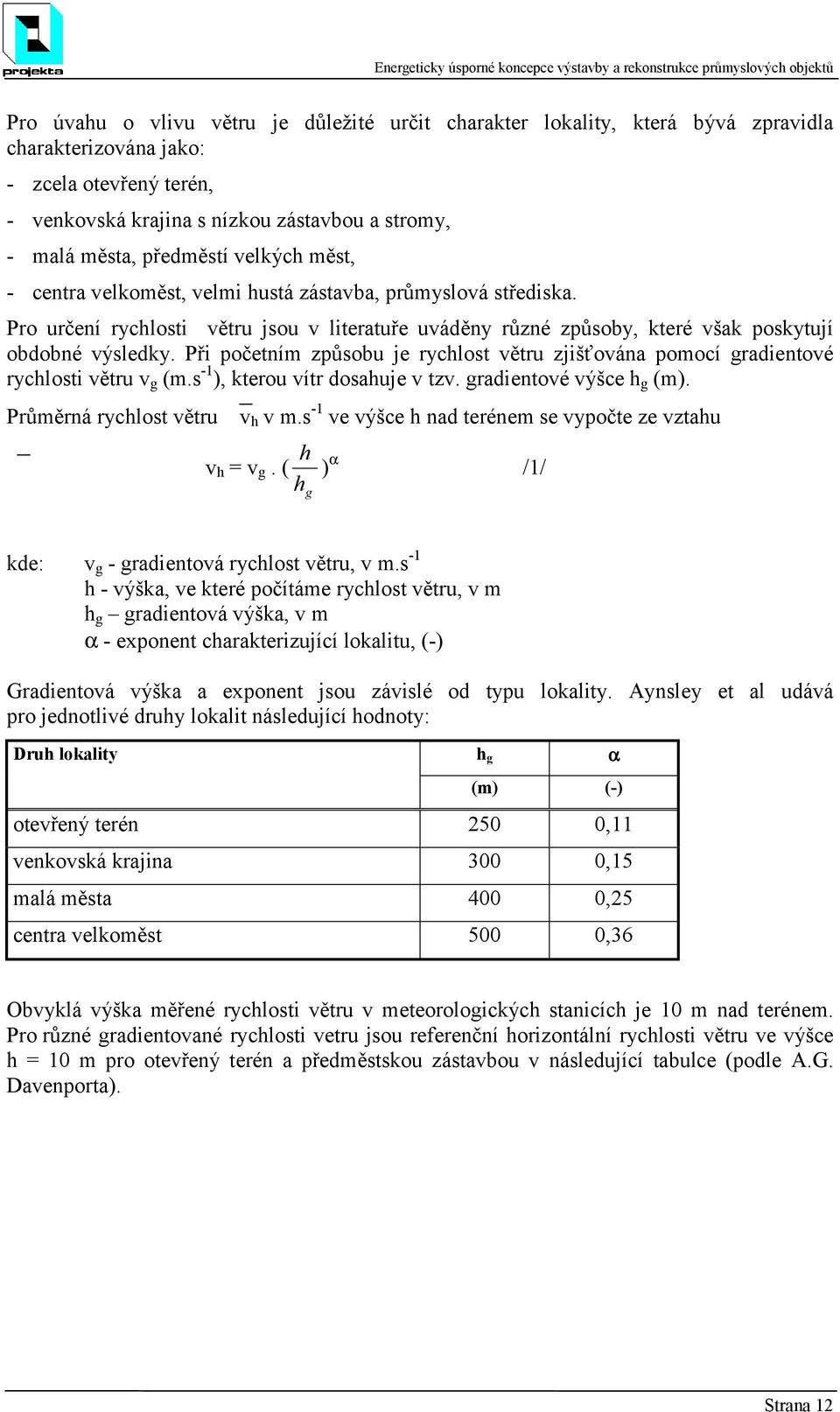 Při početním způsobu je rychlost větru zjišťována pomocí gradientové rychlosti větru v g (m.s -1 ), kterou vítr dosahuje v tzv. gradientové výšce h g (m). Průměrná rychlost větru v h v m.