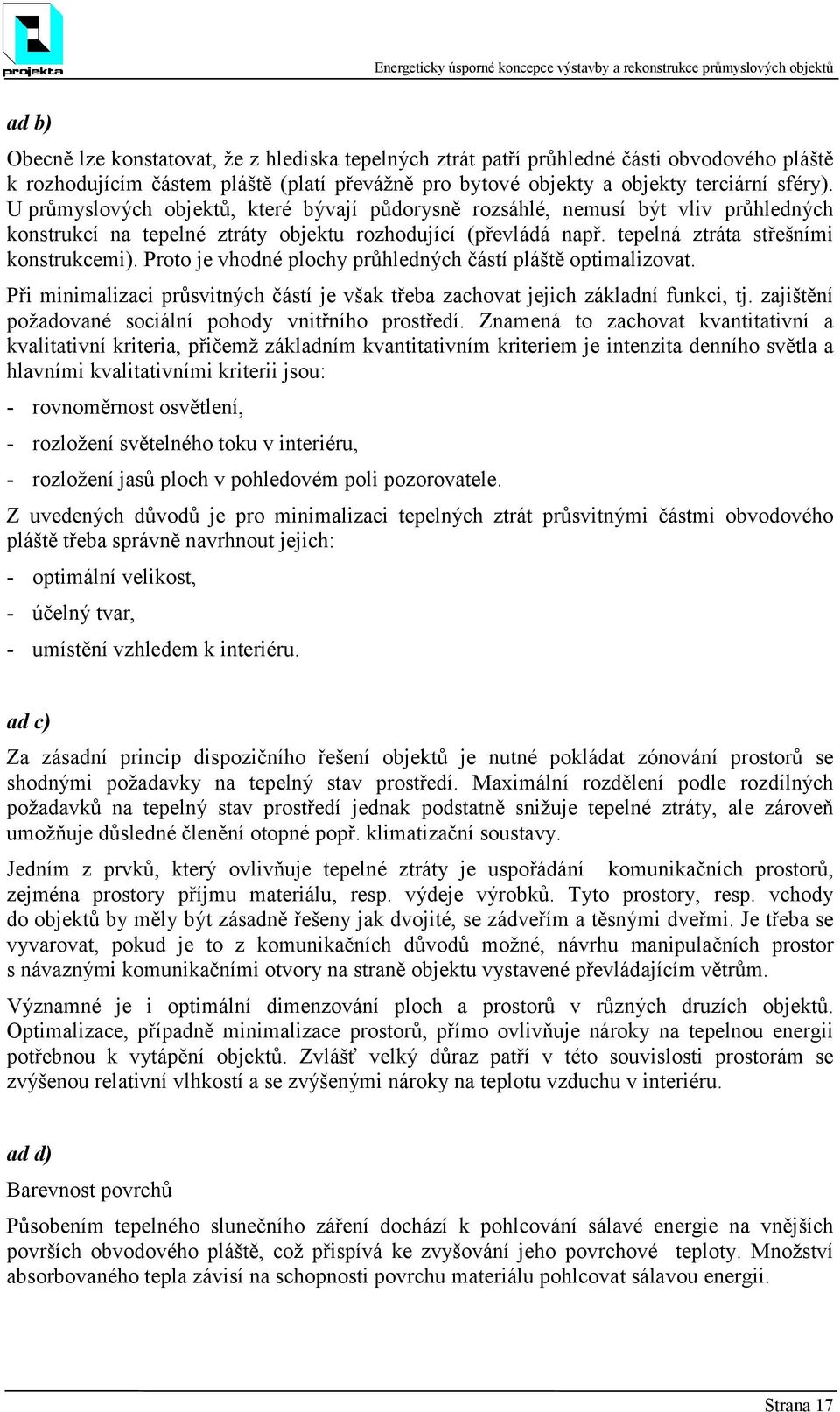 Proto je vhodné plochy průhledných částí pláště optimalizovat. Při minimalizaci průsvitných částí je však třeba zachovat jejich základní funkci, tj.