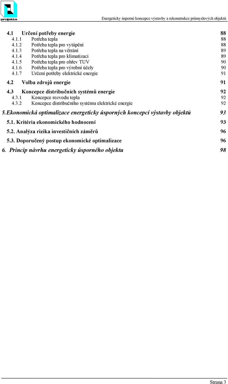 3.2 Koncepce distribučního systému elektrické energie 92 5.Ekonomická optimalizace energeticky úsporných koncepcí výstavby objektů 93 5.1. Kritéria ekonomického hodnocení 93 5.2. Analýza rizika investičních záměrů 96 5.