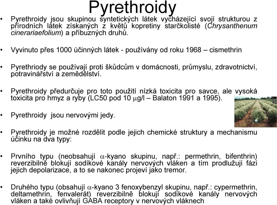 Pyrethroidy předurčuje pro toto použití nízká toxicita pro savce, ale vysoká toxicita pro hmyz a ryby (LC50 pod 10 g/l Balaton 1991 a 1995). Pyrethroidy jsou nervovými jedy.