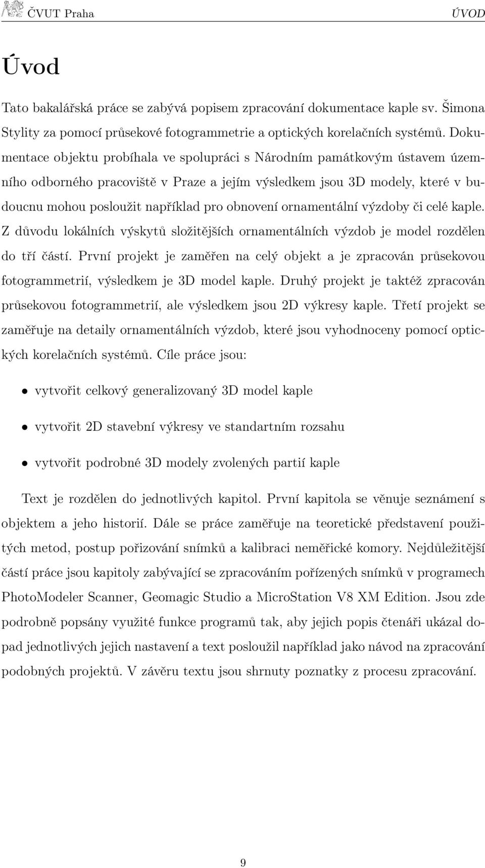 obnovení ornamentální výzdoby či celé kaple. Z důvodu lokálních výskytů složitějších ornamentálních výzdob je model rozdělen do tří částí.