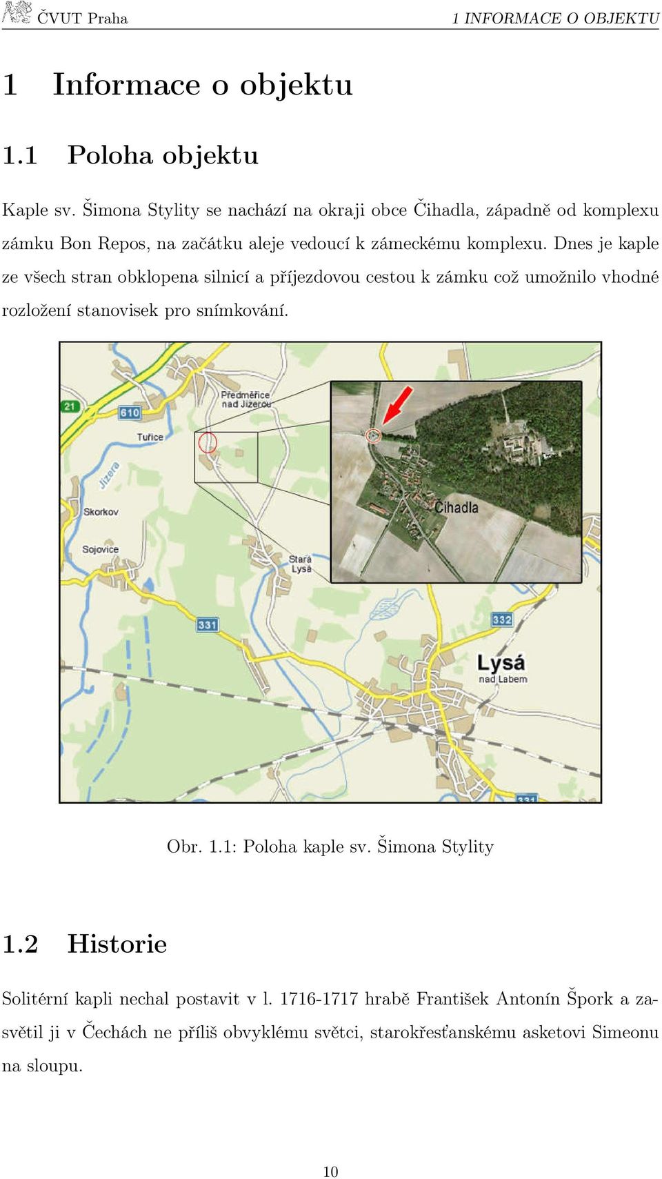 Dnes je kaple ze všech stran obklopena silnicí a příjezdovou cestou k zámku což umožnilo vhodné rozložení stanovisek pro snímkování. Obr. 1.