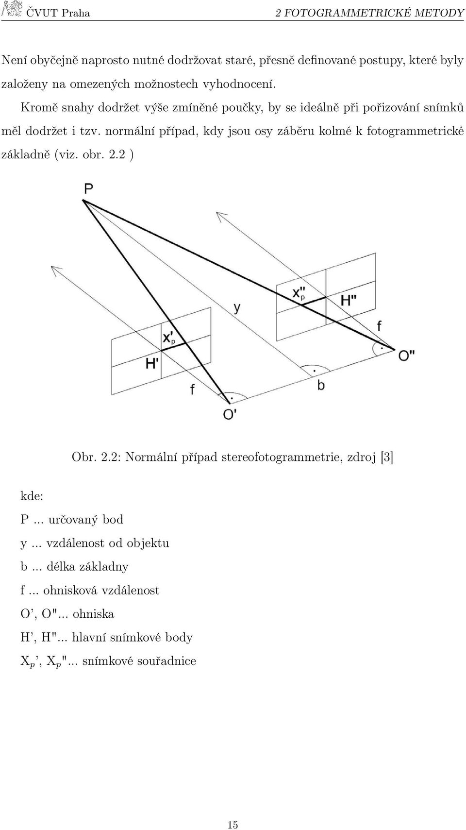 normální případ, kdy jsou osy záběru kolmé k fotogrammetrické základně (viz. obr. 2.2 ) Obr. 2.2: Normální případ stereofotogrammetrie, zdroj [3] kde: P.