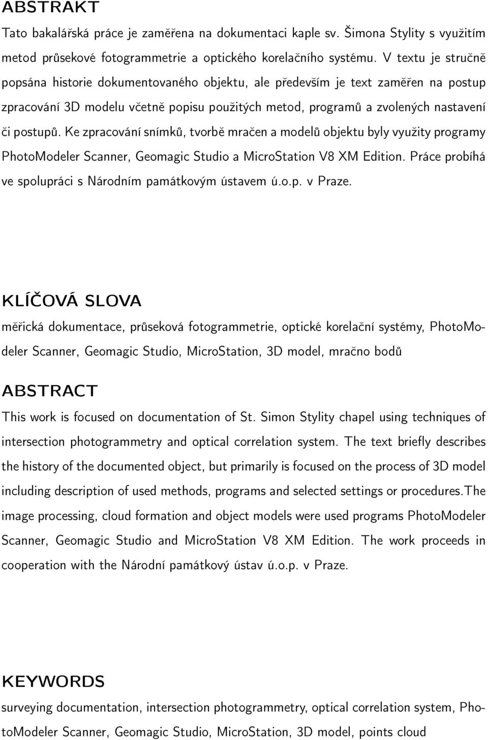 Ke zpracování snímků, tvorbě mračen a modelů objektu byly využity programy PhotoModeler Scanner, Geomagic Studio a MicroStation V8 XM Edition.