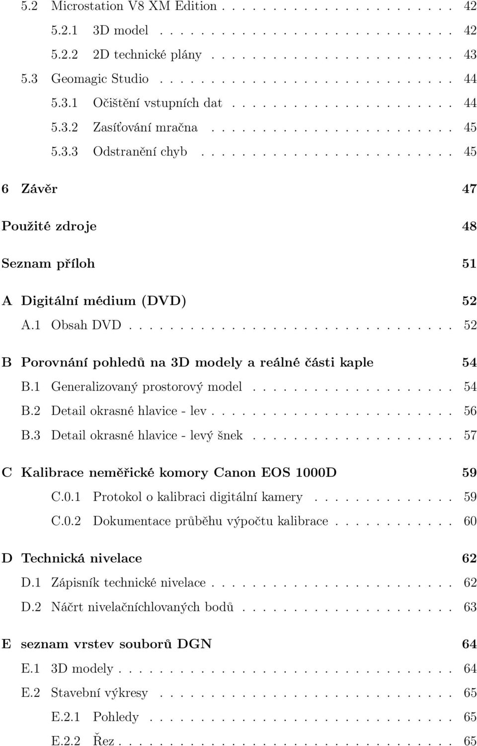........................ 45 6 Závěr 47 Použité zdroje 48 Seznam příloh 51 A Digitální médium (DVD) 52 A.1 Obsah DVD................................ 52 B Porovnání pohledů na 3D modely a reálné části kaple 54 B.