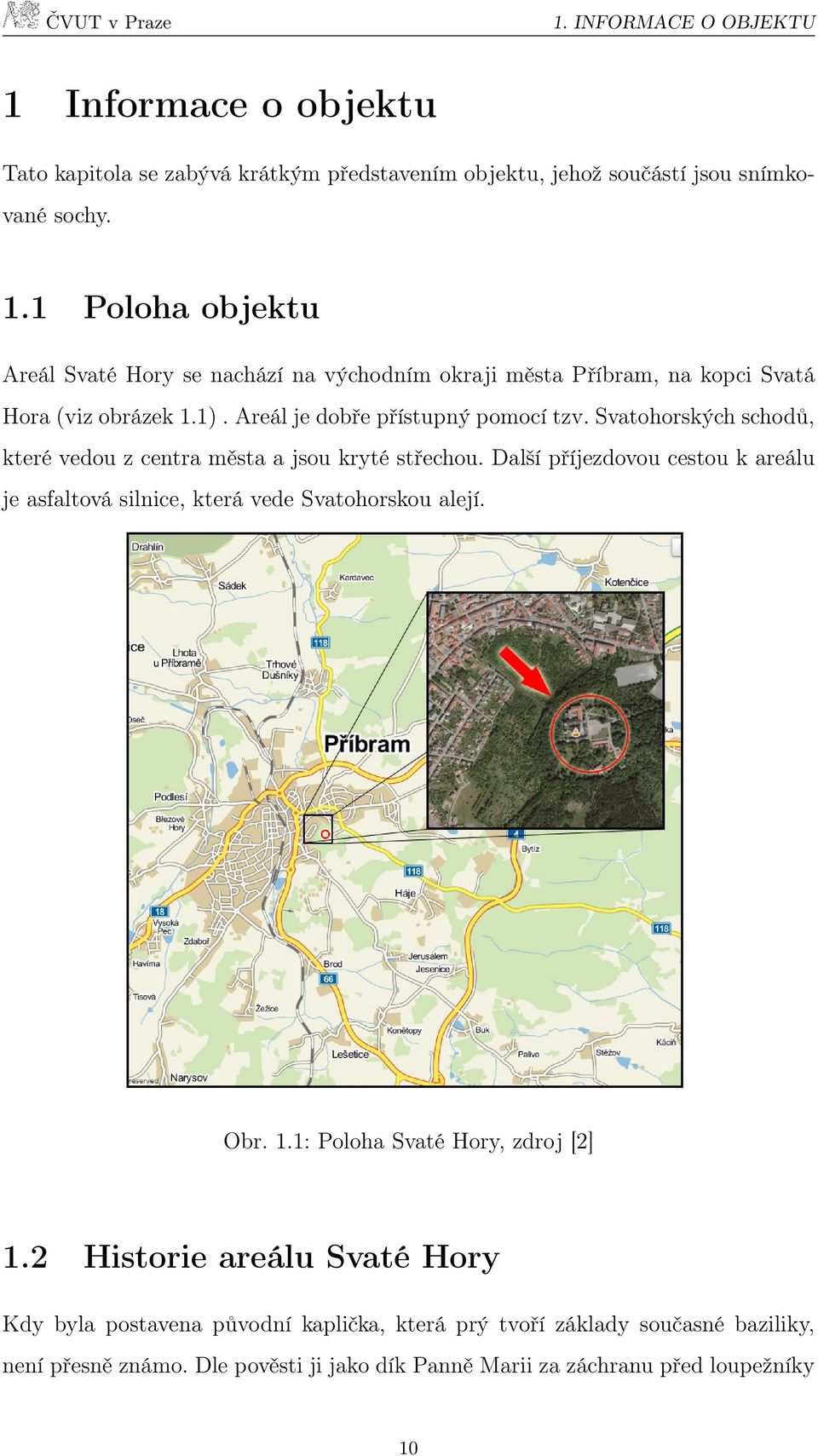 Další příjezdovou cestou k areálu je asfaltová silnice, která vede Svatohorskou alejí. Obr. 1.1: Poloha Svaté Hory, zdroj [2] 1.